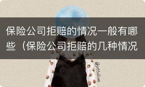 保险公司拒赔的情况一般有哪些（保险公司拒赔的几种情况）