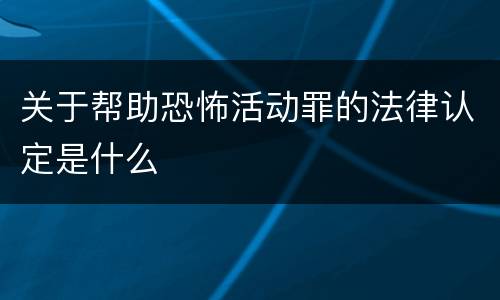关于帮助恐怖活动罪的法律认定是什么