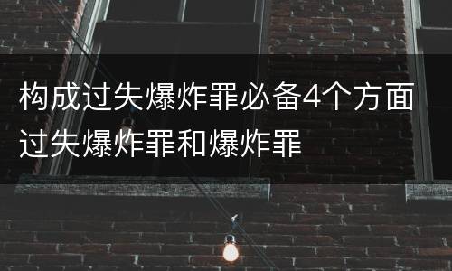 构成过失爆炸罪必备4个方面 过失爆炸罪和爆炸罪