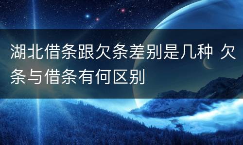 湖北借条跟欠条差别是几种 欠条与借条有何区别