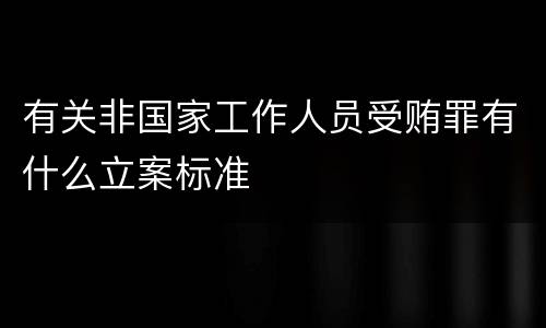 有关非国家工作人员受贿罪有什么立案标准