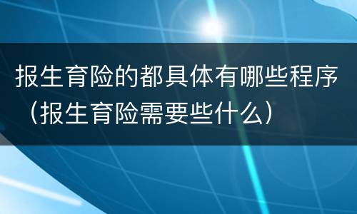 报生育险的都具体有哪些程序（报生育险需要些什么）