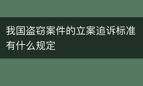 我国盗窃案件的立案追诉标准有什么规定