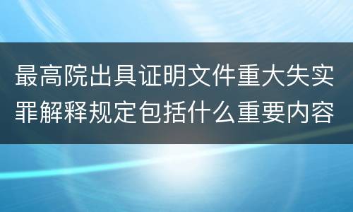 最高院出具证明文件重大失实罪解释规定包括什么重要内容