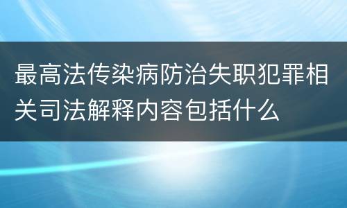 最高法传染病防治失职犯罪相关司法解释内容包括什么