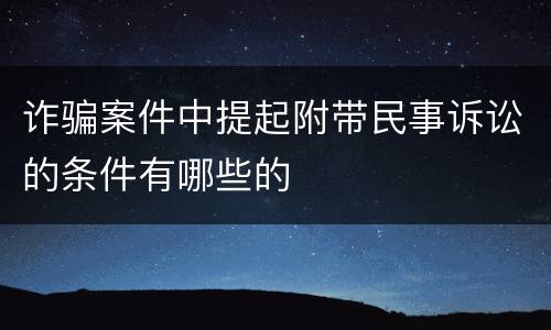 诈骗案件中提起附带民事诉讼的条件有哪些的