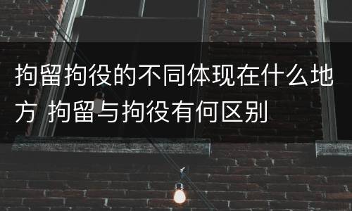 拘留拘役的不同体现在什么地方 拘留与拘役有何区别