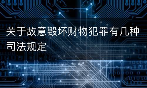 关于故意毁坏财物犯罪有几种司法规定