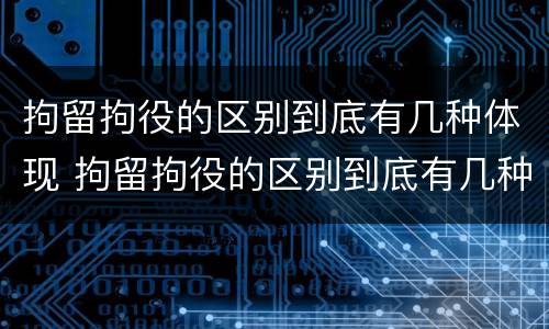 拘留拘役的区别到底有几种体现 拘留拘役的区别到底有几种体现形式