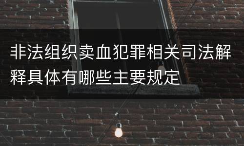 非法组织卖血犯罪相关司法解释具体有哪些主要规定