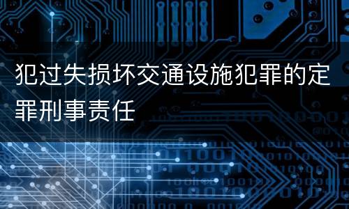 犯过失损坏交通设施犯罪的定罪刑事责任