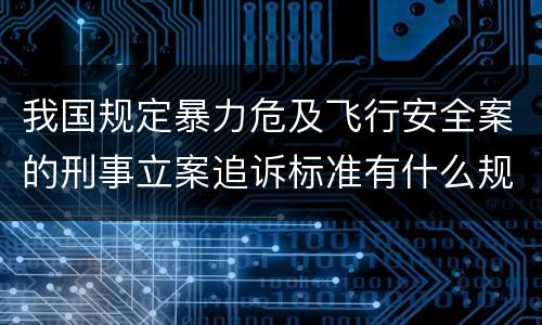 我国规定暴力危及飞行安全案的刑事立案追诉标准有什么规定