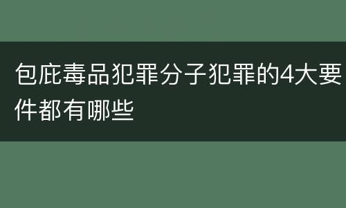 包庇毒品犯罪分子犯罪的4大要件都有哪些