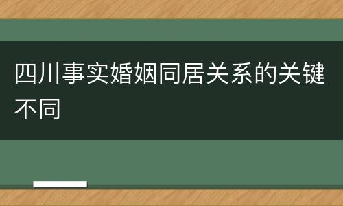 四川事实婚姻同居关系的关键不同