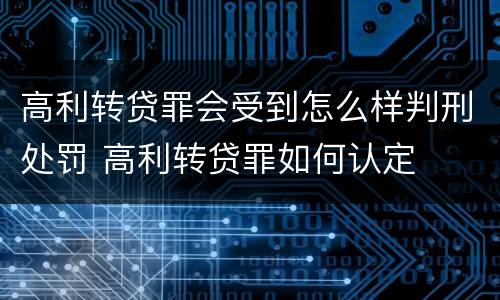 高利转贷罪会受到怎么样判刑处罚 高利转贷罪如何认定