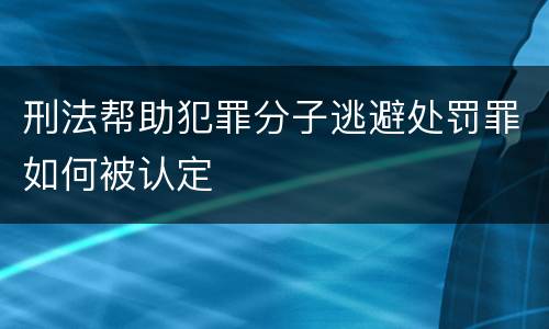 刑法帮助犯罪分子逃避处罚罪如何被认定