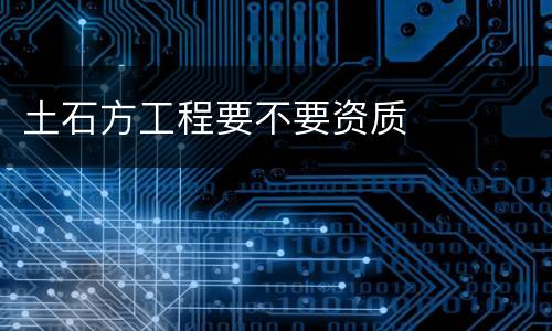 土石方工程要不要资质