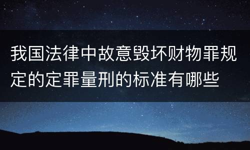我国法律中故意毁坏财物罪规定的定罪量刑的标准有哪些