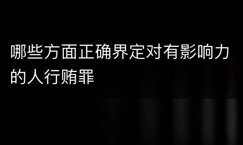 哪些方面正确界定对有影响力的人行贿罪