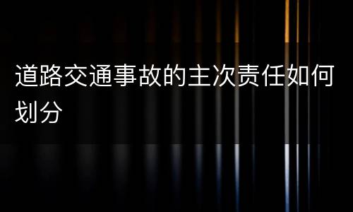 道路交通事故的主次责任如何划分