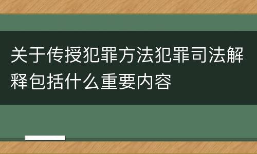 关于传授犯罪方法犯罪司法解释包括什么重要内容
