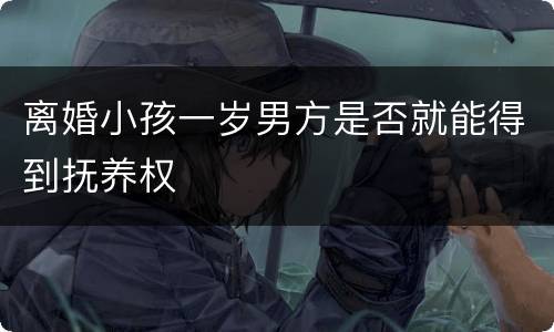 离婚小孩一岁男方是否就能得到抚养权