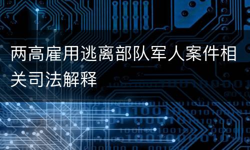 两高雇用逃离部队军人案件相关司法解释