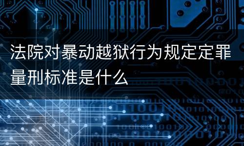 法院对暴动越狱行为规定定罪量刑标准是什么