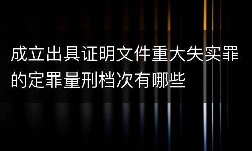 成立出具证明文件重大失实罪的定罪量刑档次有哪些