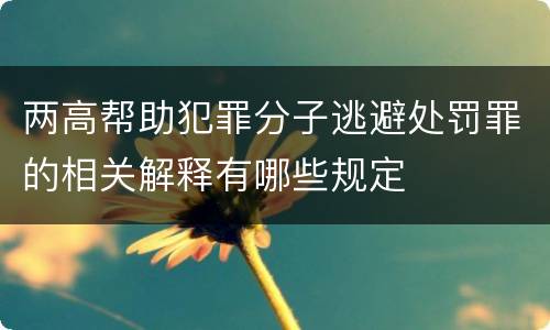 两高帮助犯罪分子逃避处罚罪的相关解释有哪些规定