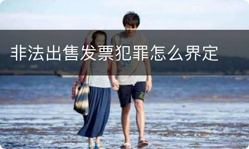 非法出售发票犯罪怎么界定