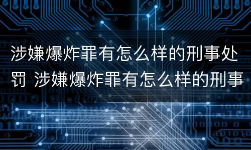涉嫌爆炸罪有怎么样的刑事处罚 涉嫌爆炸罪有怎么样的刑事处罚