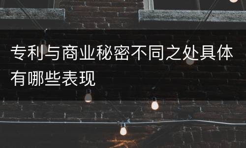 专利与商业秘密不同之处具体有哪些表现