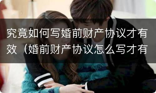 究竟如何写婚前财产协议才有效（婚前财产协议怎么写才有效）