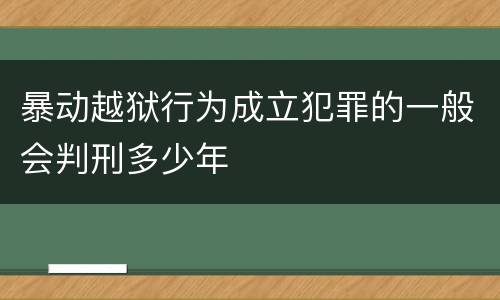 暴动越狱行为成立犯罪的一般会判刑多少年