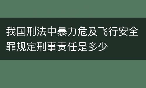 我国刑法中暴力危及飞行安全罪规定刑事责任是多少