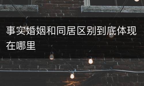事实婚姻和同居区别到底体现在哪里
