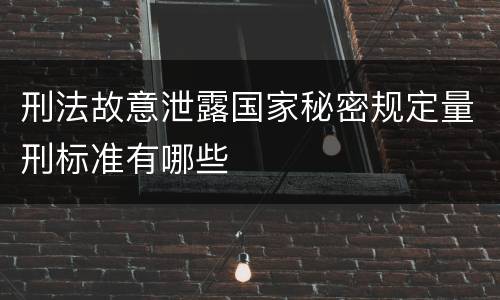 刑法故意泄露国家秘密规定量刑标准有哪些