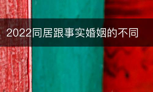 2022同居跟事实婚姻的不同
