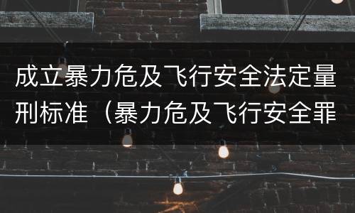 成立暴力危及飞行安全法定量刑标准（暴力危及飞行安全罪的客体）