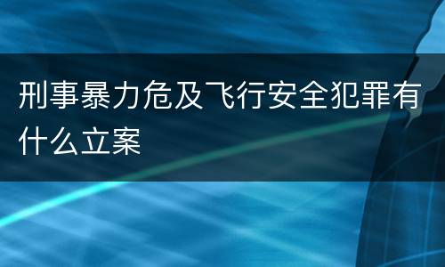 刑事暴力危及飞行安全犯罪有什么立案
