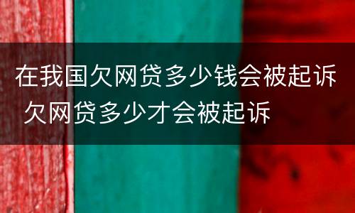 在我国欠网贷多少钱会被起诉 欠网贷多少才会被起诉