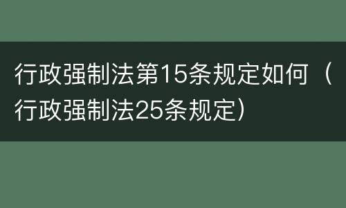 行政强制法第15条规定如何（行政强制法25条规定）