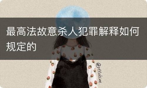 最高法故意杀人犯罪解释如何规定的