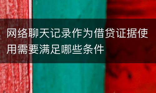 网络聊天记录作为借贷证据使用需要满足哪些条件