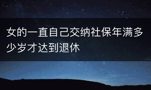 女的一直自己交纳社保年满多少岁才达到退休
