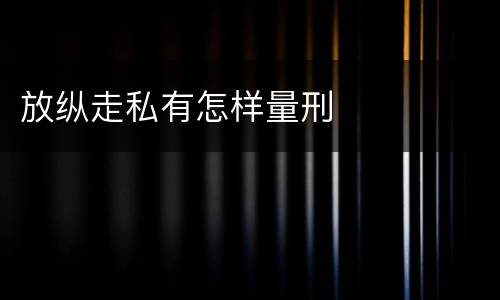 放纵走私有怎样量刑