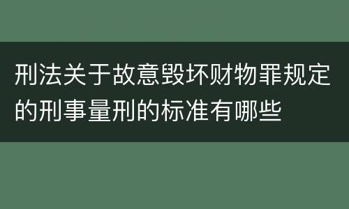 刑法关于故意毁坏财物罪规定的刑事量刑的标准有哪些