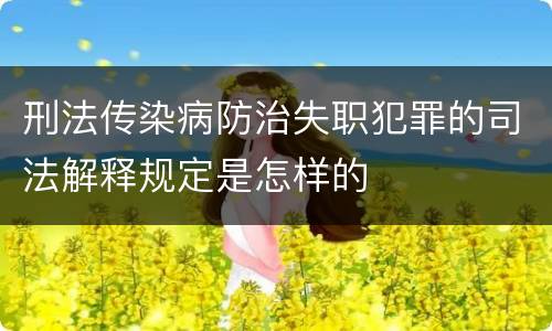 刑法传染病防治失职犯罪的司法解释规定是怎样的