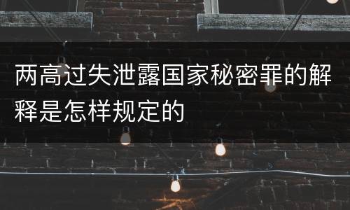 两高过失泄露国家秘密罪的解释是怎样规定的